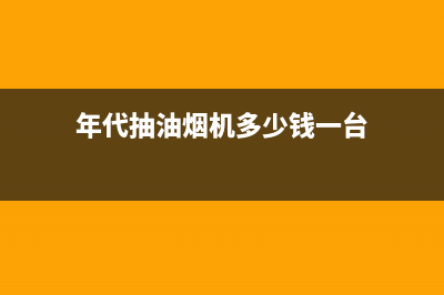 年代（ERA）油烟机售后服务维修电话2023已更新(今日(年代抽油烟机多少钱一台)