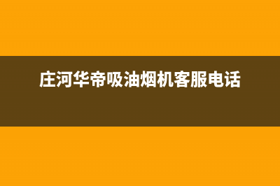 庄河市华帝燃气灶服务电话24小时2023已更新(2023/更新)(庄河华帝吸油烟机客服电话)