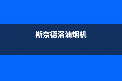 斯丹诺油烟机全国统一服务热线(今日(斯奈德洛油烟机)