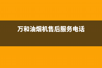 万和油烟机售后服务电话2023已更新（今日/资讯）(万和油烟机售后服务电话)