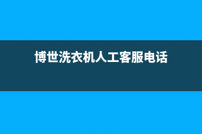 博世洗衣机人工服务热线免费人工400(博世洗衣机人工客服电话)