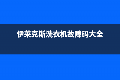 伊莱克斯洗衣机人工服务热线统一客服400电话咨询(伊莱克斯洗衣机故障码大全)