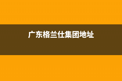 惠州市区格兰仕灶具售后服务电话2023已更新(网点/电话)(广东格兰仕集团地址)