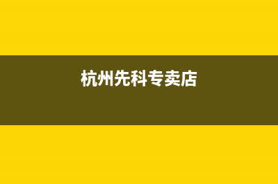 杭州市区先科燃气灶维修电话是多少2023已更新(厂家/更新)(杭州先科专卖店)