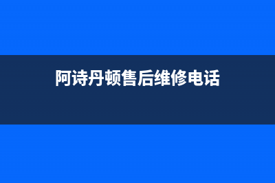 阿诗丹顿（USATON）油烟机售后服务电话2023已更新(网点/更新)(阿诗丹顿售后维修电话)