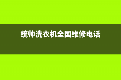 统帅洗衣机全国统一服务热线售后客服(统帅洗衣机全国维修电话)