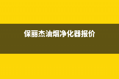 保利泰油烟机售后维修电话号码已更新(保丽杰油烟净化器报价)