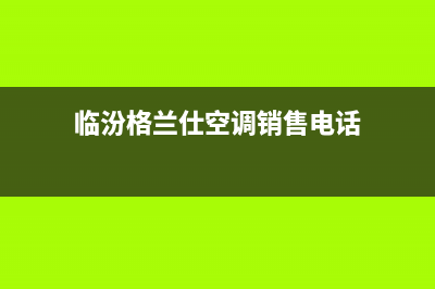 临汾格兰仕(Haier)壁挂炉服务电话24小时(临汾格兰仕空调销售电话)