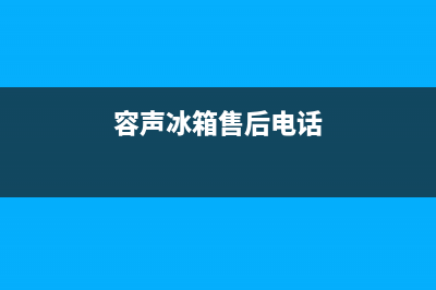 容声冰箱售后维修服务电话已更新(容声冰箱售后电话)