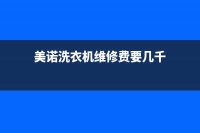 美诺洗衣机维修服务电话全国统一厂家24小时维修服务预约电话(美诺洗衣机维修费要几千)