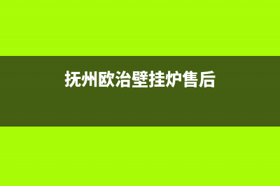 抚州欧治壁挂炉售后服务电话(抚州欧治壁挂炉售后)