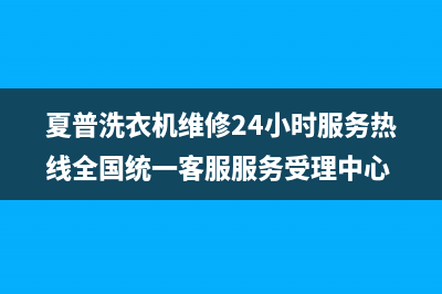 夏普洗衣机维修24小时服务热线全国统一客服服务受理中心