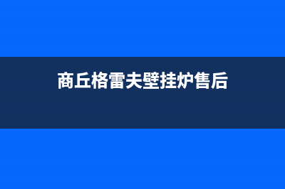 商丘格雷夫壁挂炉服务24小时热线(商丘格雷夫壁挂炉售后)