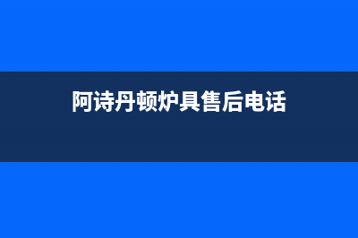 东营阿诗丹顿燃气灶售后维修电话号码2023已更新(400)(阿诗丹顿炉具售后电话)