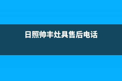 日照帅丰灶具售后24h维修专线2023已更新(400/更新)(日照帅丰灶具售后电话)