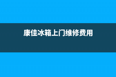 康佳冰箱上门服务标准已更新(今日资讯)(康佳冰箱上门维修费用)