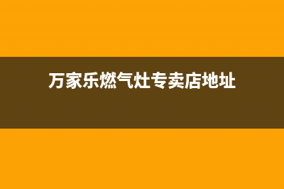 永州万家乐灶具维修点(万家乐燃气灶专卖店地址)