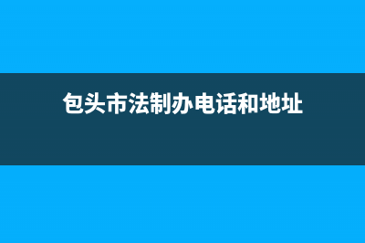 包头市区法都(FADU)壁挂炉维修24h在线客服报修(包头市法制办电话和地址)