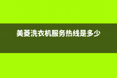 美菱洗衣机服务电话售后维修专线(美菱洗衣机服务热线是多少)