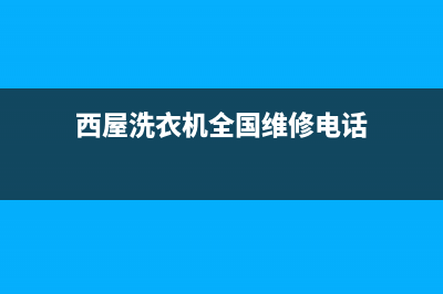 西屋洗衣机全国统一服务热线售后24小时特约服务中心(西屋洗衣机全国维修电话)