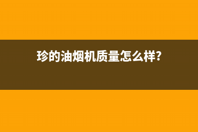 珍的（zndi）油烟机服务电话(今日(珍的油烟机质量怎么样?)