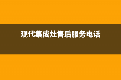 吉安现代集成灶24小时服务热线(今日(现代集成灶售后服务电话)