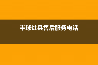 盘锦市半球灶具的售后电话是多少2023已更新(全国联保)(半球灶具售后服务电话)