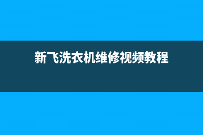 新飞洗衣机维修服务电话全国统一厂家2022售后服务电话(新飞洗衣机维修视频教程)