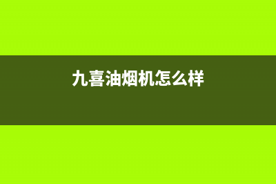 九喜（JIUXI）油烟机售后维修2023已更新（今日/资讯）(九喜油烟机怎么样)