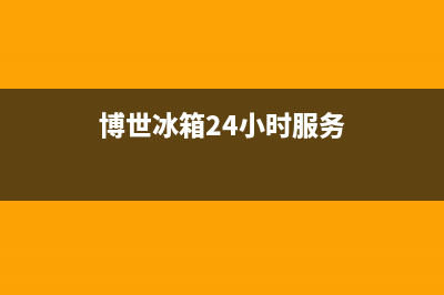 博世冰箱24小时服务电话已更新(厂家热线)(博世冰箱24小时服务)