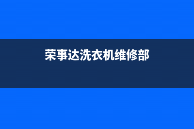 荣事达洗衣机维修24小时服务热线全国统一厂家售后客服24小时咨询电话(荣事达洗衣机维修部)