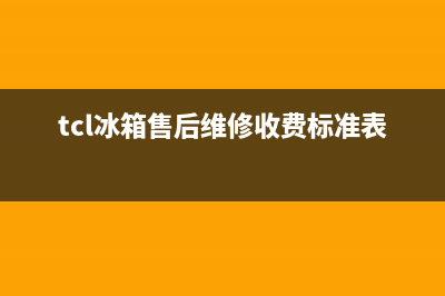 TCL冰箱售后维修电话号码已更新(今日资讯)(tcl冰箱售后维修收费标准表)