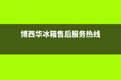 博西华冰箱服务电话24小时（厂家400）(博西华冰箱售后服务热线)