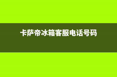 卡萨帝冰箱服务中心2023已更新(今日(卡萨帝冰箱客服电话号码)