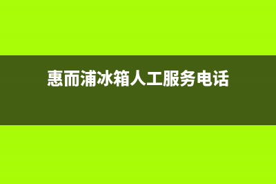 惠而浦冰箱人工服务电话（厂家400）(惠而浦冰箱人工服务电话)