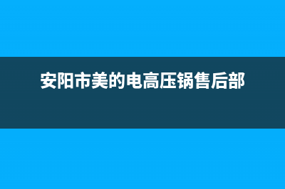 安阳市美的(Midea)壁挂炉服务热线电话(安阳市美的电高压锅售后部)