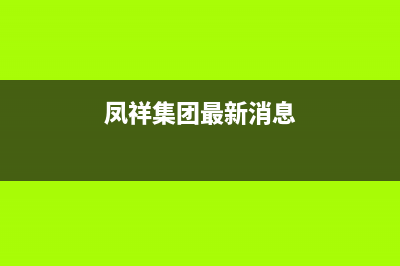 鳳祥（FENGXIANG）油烟机服务热线2023已更新(2023更新)(凤祥集团最新消息)