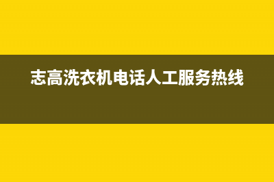 志高洗衣机服务电话售后24小时400维修网点电话(志高洗衣机电话人工服务热线)