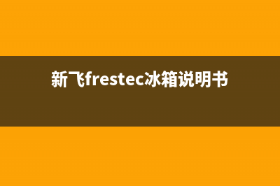 新飞（Frestec）油烟机客服电话2023已更新(厂家400)(新飞frestec冰箱说明书)