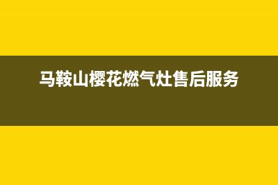 马鞍山市樱花燃气灶全国统一服务热线2023已更新(网点/电话)(马鞍山樱花燃气灶售后服务)