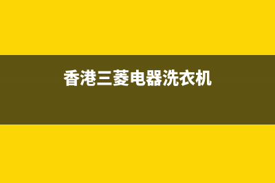 三菱洗衣机全国统一服务热线统一24小时客服(香港三菱电器洗衣机)