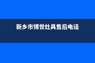 新乡市博世灶具维修售后电话2023已更新(网点/更新)(新乡市博世灶具售后电话)