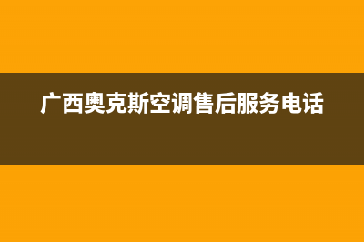 河池奥克斯(AUX)壁挂炉全国服务电话(广西奥克斯空调售后服务电话)