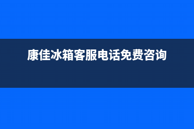 康佳冰箱客服电话(2023更新)(康佳冰箱客服电话免费咨询)