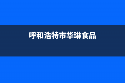 呼和浩特华凌燃气灶人工服务电话(呼和浩特市华琳食品)