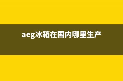 AEG冰箱全国24小时服务热线(网点/资讯)(aeg冰箱在国内哪里生产)