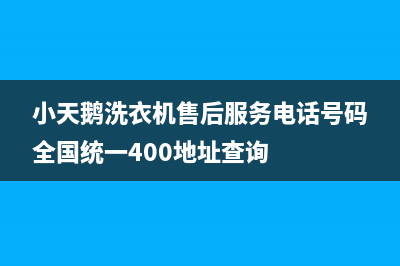 小天鹅洗衣机售后服务电话号码全国统一400地址查询