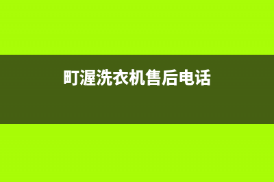 町渥洗衣机售后电话统一400(町渥洗衣机售后电话)