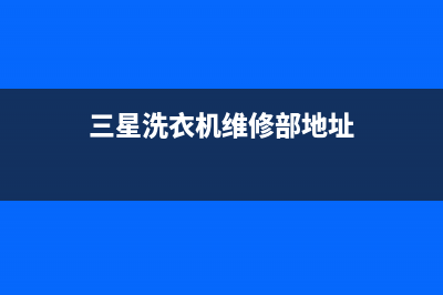 三星洗衣机维修电话24小时维修点全国统一厂家维修预约服务(三星洗衣机维修部地址)