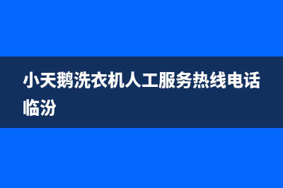 小天鹅洗衣机人工服务热线全国统一400电话(小天鹅洗衣机人工服务热线电话临汾)